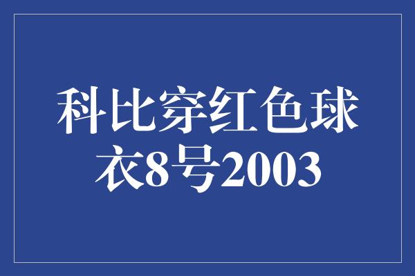 科比穿红色球衣8号2003