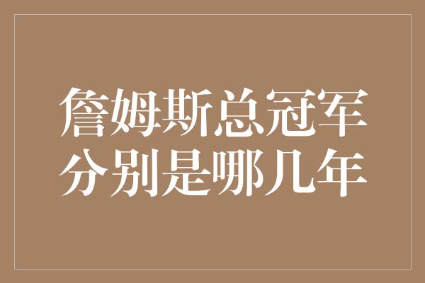 詹姆斯总冠军分别是哪几年