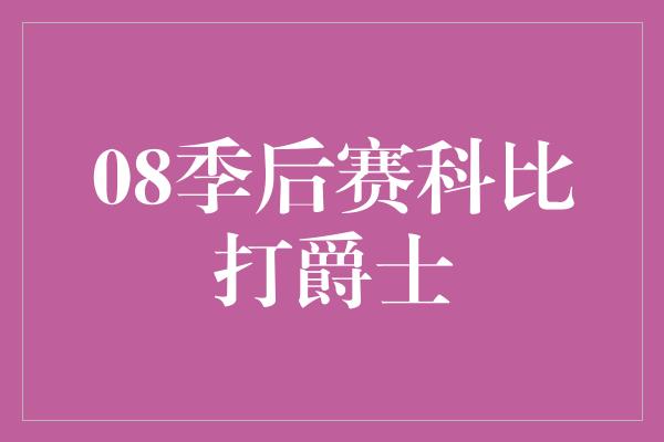 08季后赛科比打爵士