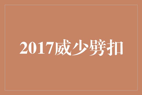 2017威少劈扣