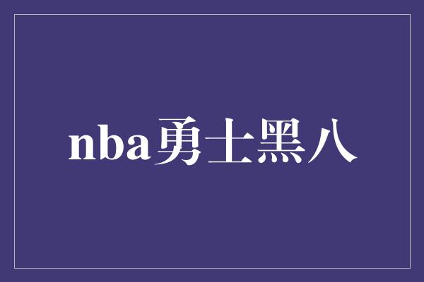 nba勇士黑八